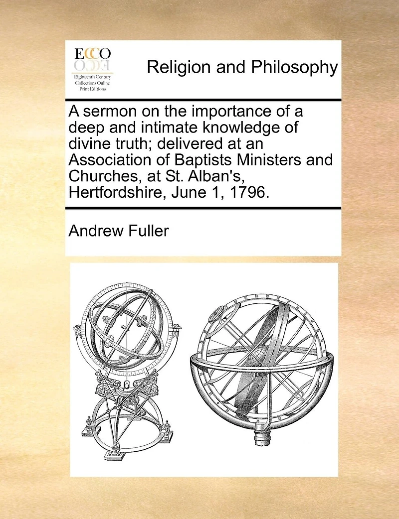 a Sermon on the Importance of Deep and Intimate Knowledge Divine Truth; Delivered at an Association Baptists Ministers Churches, St. Alban's, Hertfordshire, June 1, 1796