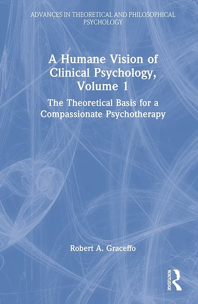 a Humane Vision of Clinical Psychology, Volume 1: The Theoretical Basis for Compassionate Psychotherapy