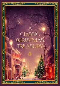 A Classic Christmas Treasury: Includes 'Twas the Night before Christmas, Nutcracker and Mouse King, Carol