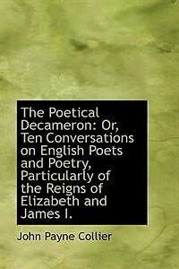 the Poetical Decameron, Or, Ten Conversations On English Poets and Poetry: Particularly of Reigns Elizabeth James I