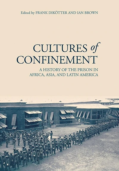 Cultures of Confinement: A History the Prison Africa, Asia, and Latin America