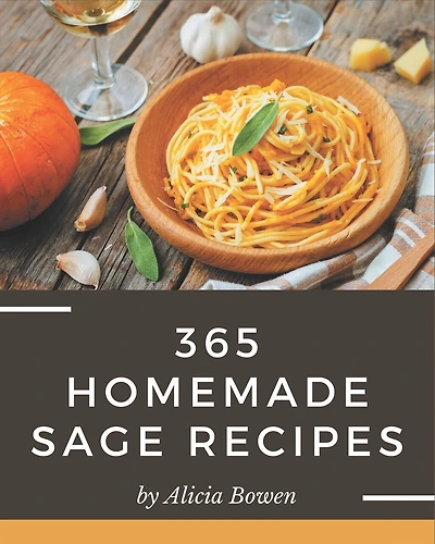 365 Homemade Sage Recipes: An Inspiring Sage Cookbook for You