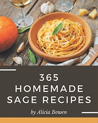 365 Homemade Sage Recipes: An Inspiring Sage Cookbook for You