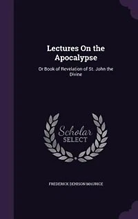 Lectures On the Apocalypse: Or Book of Revelation of St. John the Divine