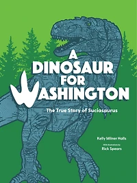 A Dinosaur for Washington: The True Story of Suciasaurus