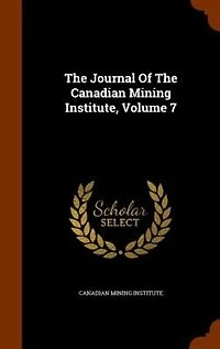 The Journal Of Canadian Mining Institute, Volume 7