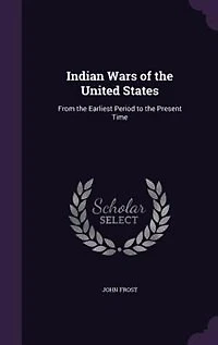 Indian Wars of the United States: From the Earliest Period to the Present Time