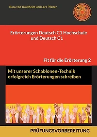 Erörterungen Deutsch C1 Hochschule und Deutsch C1 * Mit Schablonen erfolgreich schreiben: 30 Themen, MUSTERLÖSUNGEN UND FORMULIERUNGS-HILFEN