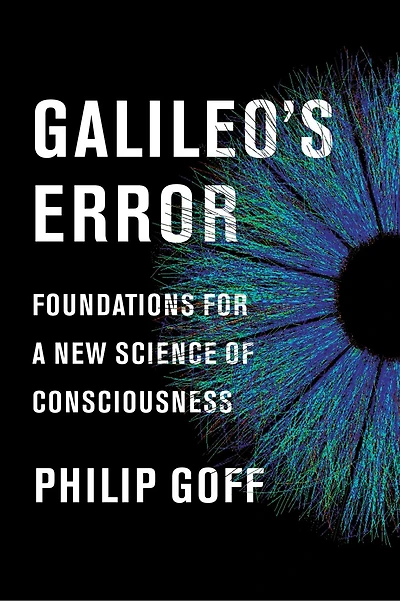 Galileo's Error: Foundations For A New Science Of Consciousness