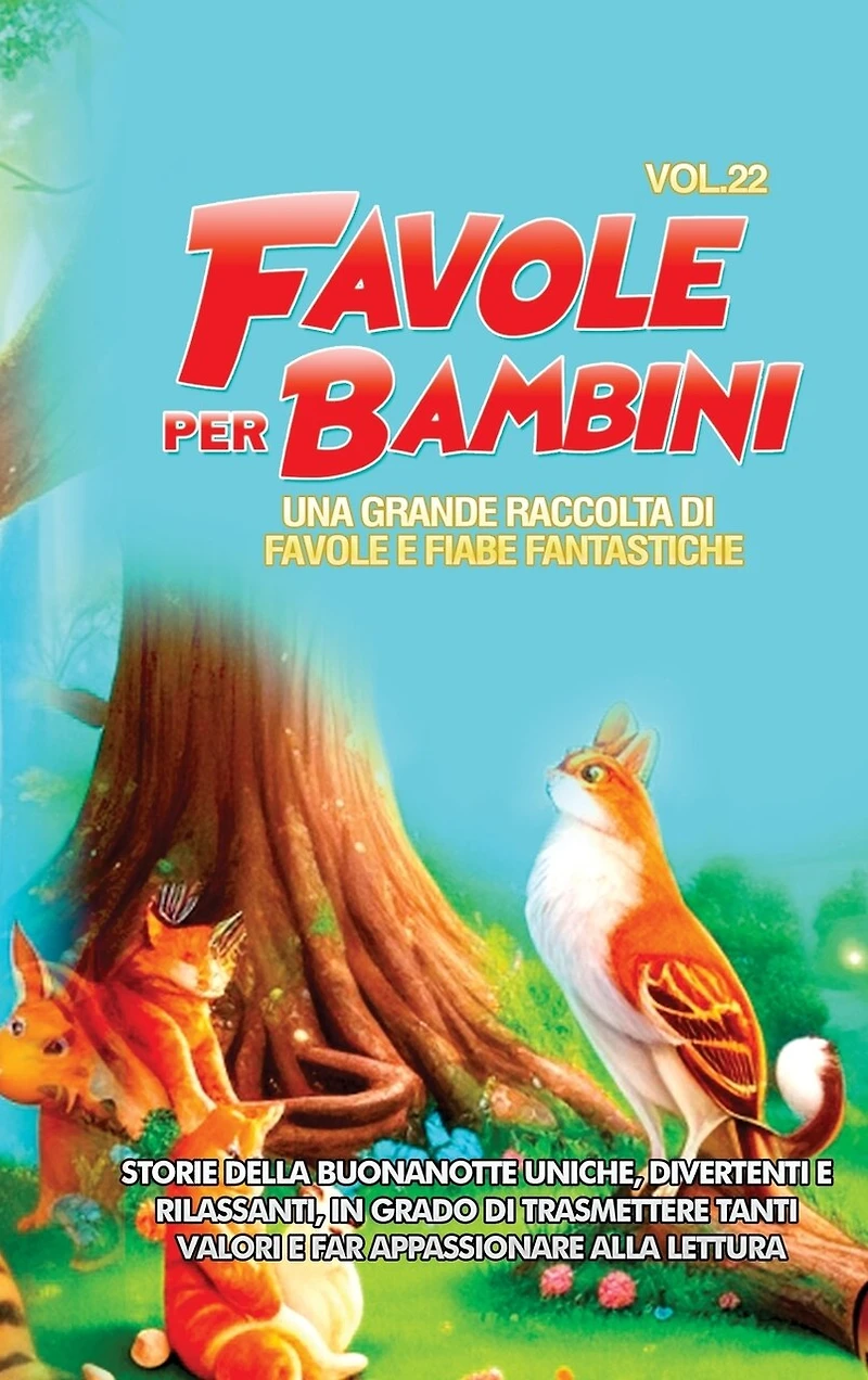 Favole per Bambini: Una grande raccolta di favole e fiabe fantastiche. (Vol.22) Storie della buonanotte uniche, divertenti e rilassanti, in grado di trasmettere tanti valori e far appassionare alla lettura