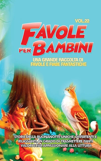 Favole per Bambini: Una grande raccolta di favole e fiabe fantastiche. (Vol.22) Storie della buonanotte uniche, divertenti e rilassanti, in grado di trasmettere tanti valori e far appassionare alla lettura