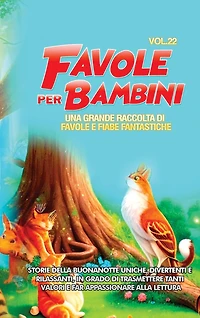 Favole per Bambini: Una grande raccolta di favole e fiabe fantastiche. (Vol.22) Storie della buonanotte uniche, divertenti e rilassanti, in grado di trasmettere tanti valori e far appassionare alla lettura