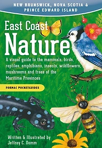 East Coast Nature: A visual guide to the mammals, birds, reptiles, amphibians, insects, wildflowers, mushrooms and trees of Maritime Provinces