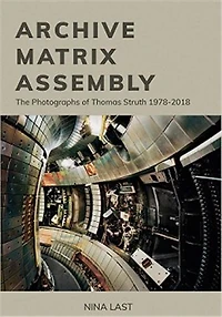 Archive, Matrix, Assembly: The Photographs Of Thomas Struth 1978-2018