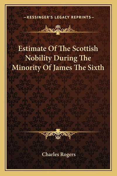 Estimate Of The Scottish Nobility During The Minority Of James The Sixth