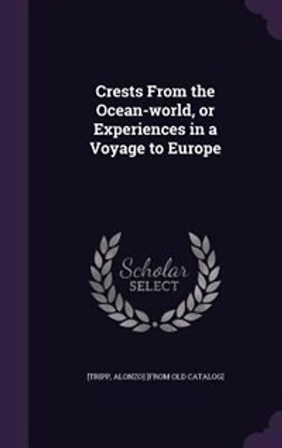 Crests From the Ocean-world, or Experiences in a Voyage to Europe