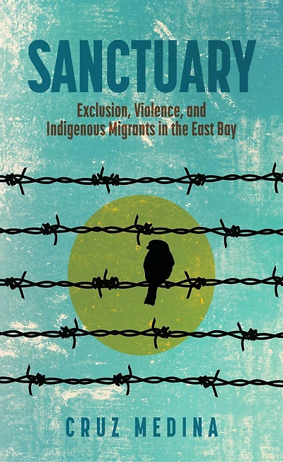 Sanctuary: Exclusion, Violence, and Indigenous Migrants the East Bay