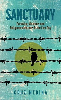 Sanctuary: Exclusion, Violence, and Indigenous Migrants the East Bay