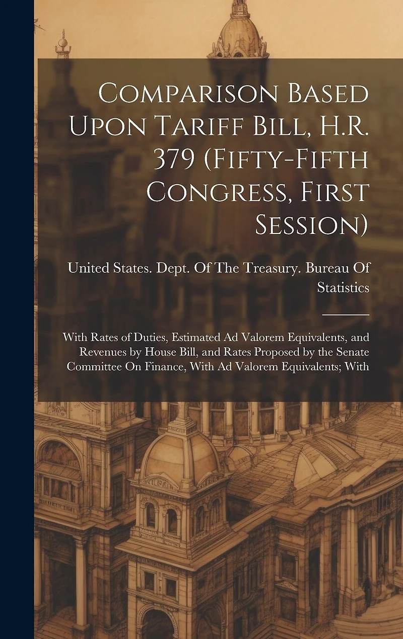 Comparison Based Upon Tariff Bill, H.R. 379 (Fifty-Fifth Congress, First Session): With Rates of Duties, Estimated Ad Valorem Equivalents, and Revenues by House Bill, and Rates Proposed by the Senate Committee On Finance, With Ad Valorem Equivalents; With