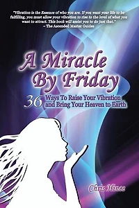 A Miracle by Friday: 36 Ways to Raise Your Vibration and Bring Heaven Earth