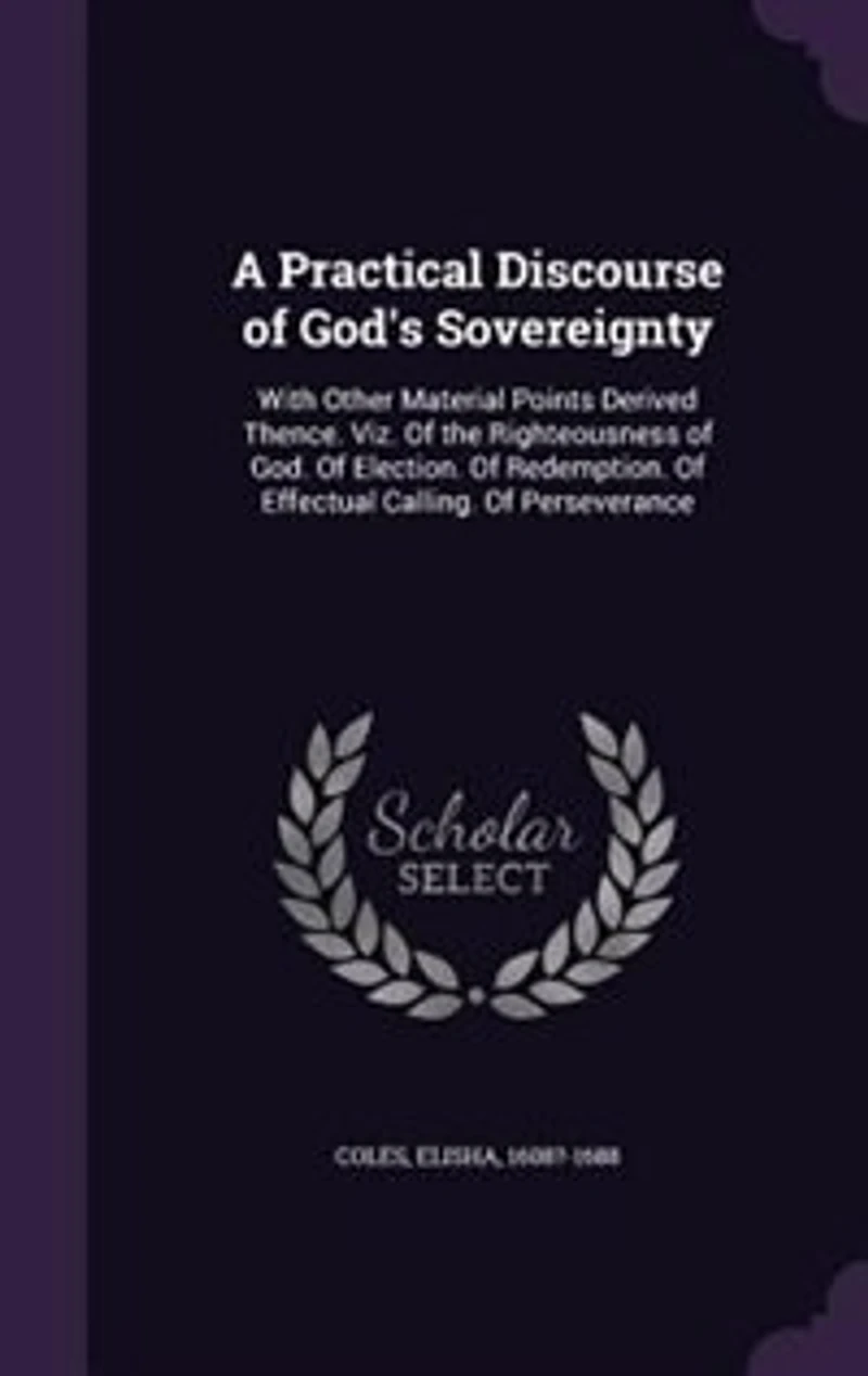 A Practical Discourse of God's Sovereignty: With Other Material Points Derived Thence. Viz. Of the Righteousness of God. Of Election. Of Redemp