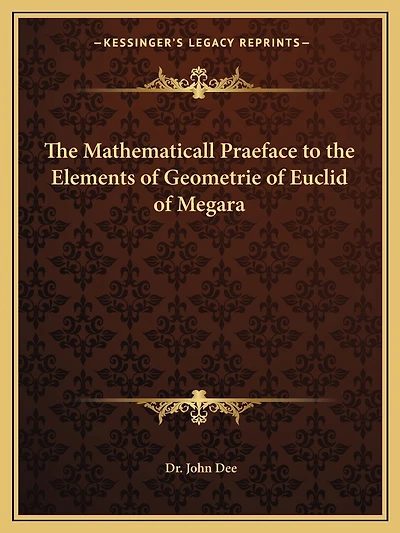 The Mathematicall Praeface to the Elements of Geometrie of Euclid of Megara