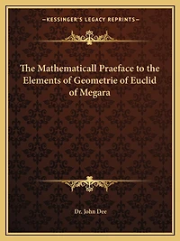 The Mathematicall Praeface to the Elements of Geometrie of Euclid of Megara