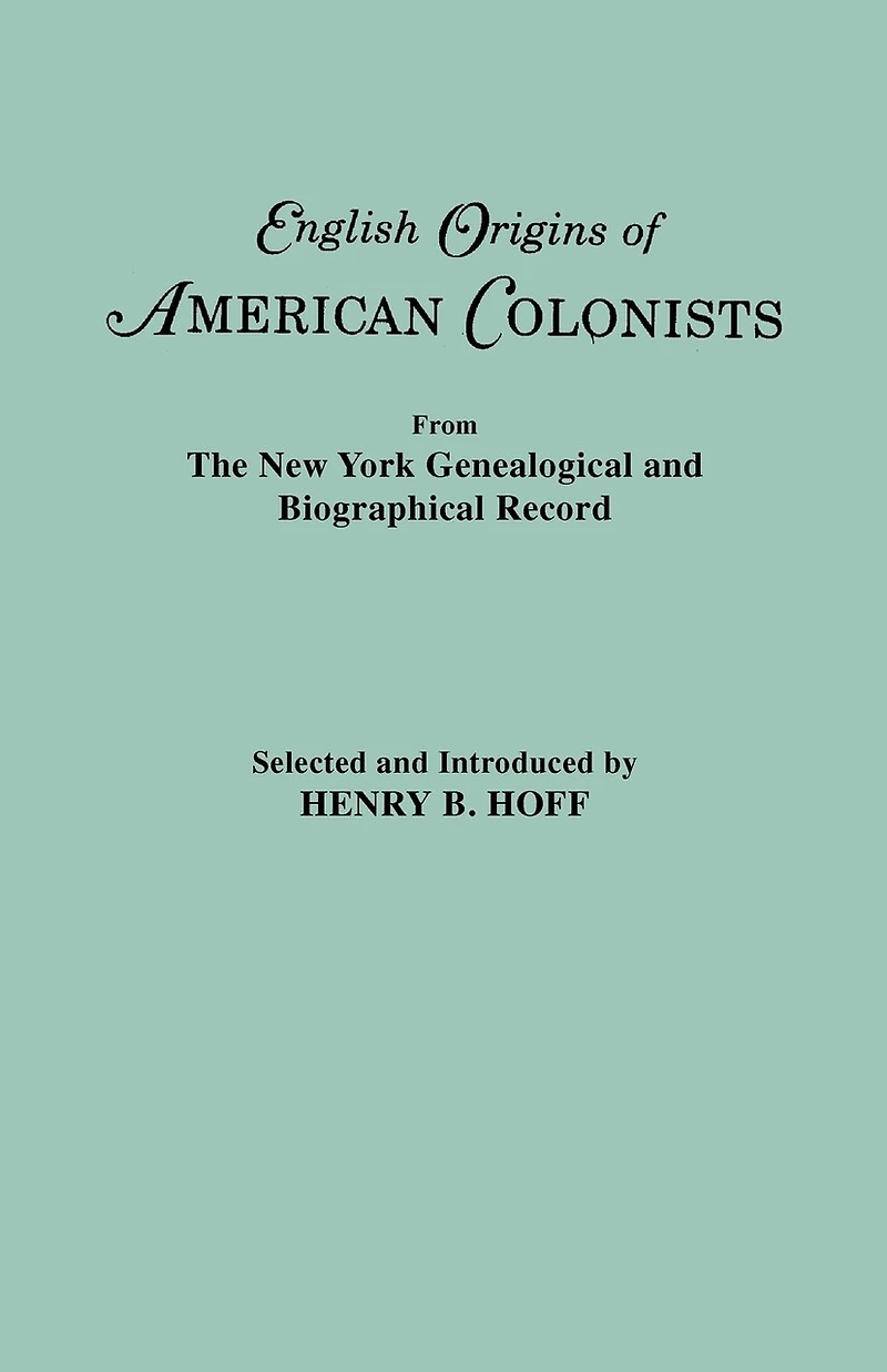 English Origins of American Colonists. Articles Excerpted from the New York Genealogical and Biographical Record