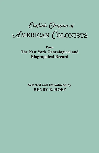 English Origins of American Colonists. Articles Excerpted from the New York Genealogical and Biographical Record