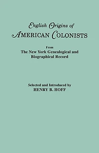 English Origins of American Colonists. Articles Excerpted from the New York Genealogical and Biographical Record