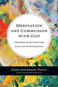 Meditation and Communion with God: Contemplating Scripture an Age of Distraction