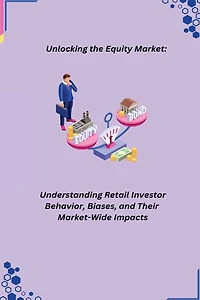 Unlocking the Equity Market: Understanding Retail Investor Behavior, Biases, and Their Market-Wide Impacts