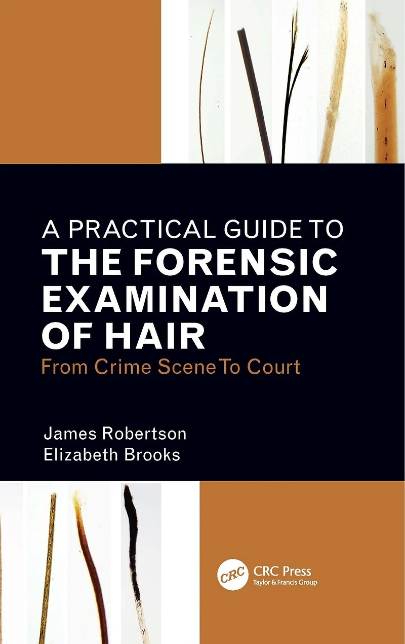 A Practical Guide To The Forensic Examination Of Hair: From Crime Scene Court