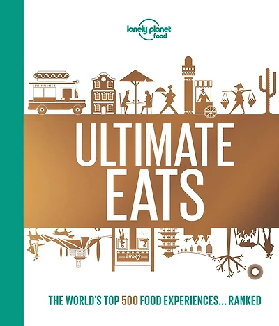 Lonely Planet's Ultimate Eats 1st Ed.: 500 Amazing Food Experiences Ranked, Thrilling & Famous Culinary Trips, A Bucket List Guide for Travel Loving Foodies