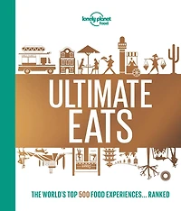 Lonely Planet's Ultimate Eats 1st Ed.: 500 Amazing Food Experiences Ranked, Thrilling & Famous Culinary Trips, A Bucket List Guide for Travel Loving Foodies