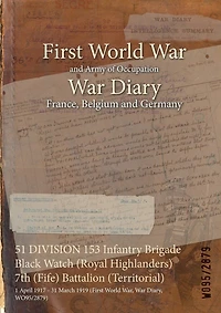 51 DIVISION 153 Infantry Brigade Black Watch (Royal Highlanders) 7th (Fife) Battalion (Territorial): 1 April 1917 - 31 March 1919 (First World War, War Diary, WO95/2879)