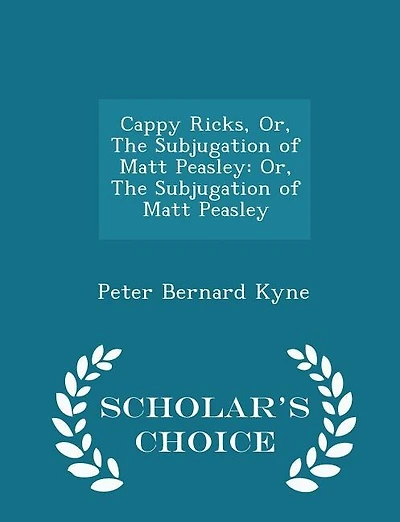 Cappy Ricks, Or, The Subjugation of Matt Peasley: Or, The Subjugation of Matt Peasley - Scholar's Choice Edition