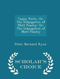 Cappy Ricks, Or, The Subjugation of Matt Peasley: Or, The Subjugation of Matt Peasley - Scholar's Choice Edition