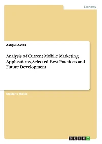Analysis of Current Mobile Marketing Applications, Selected Best Practices and Future Development