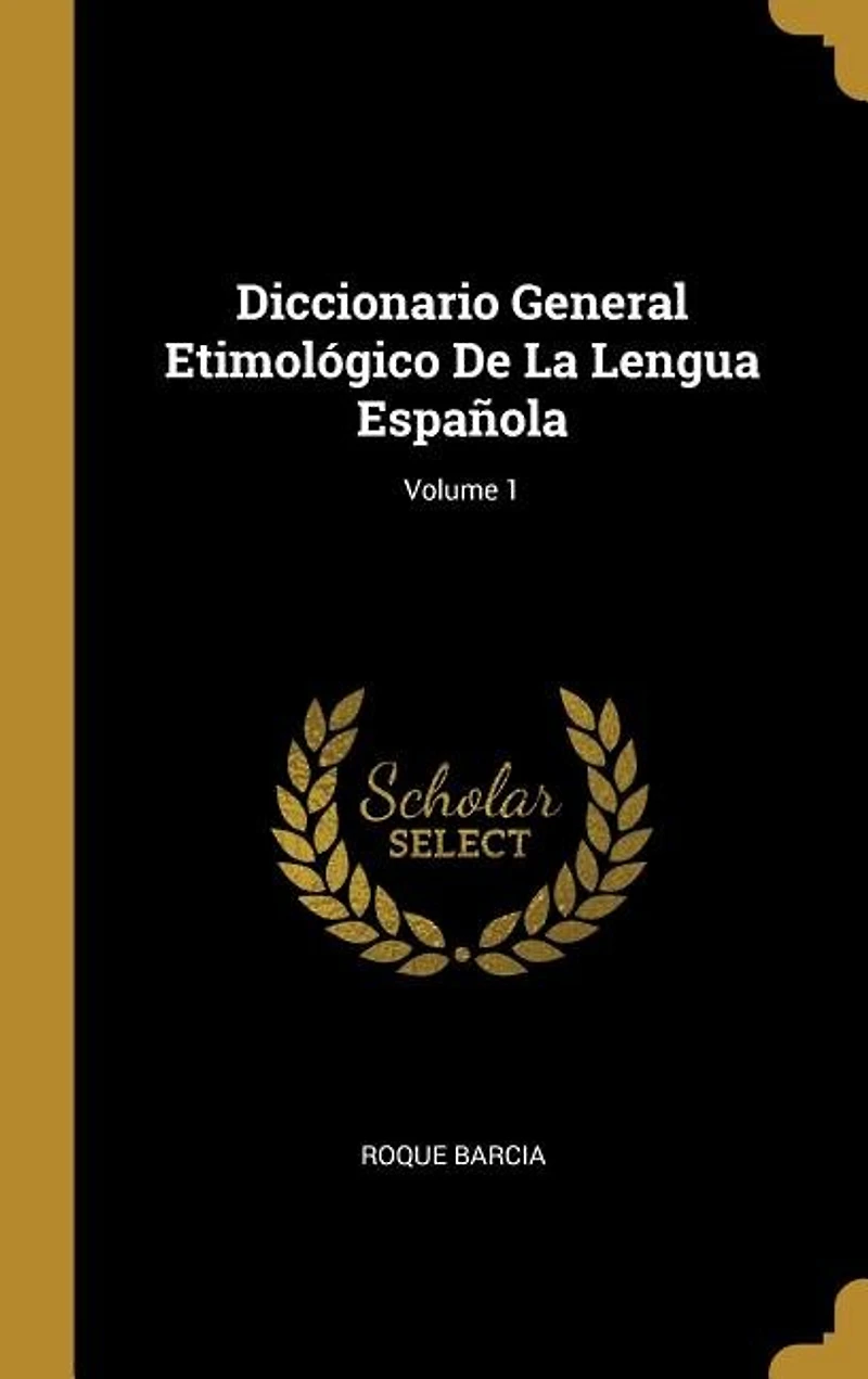 Diccionario General Etimológico de la Lengua Española, Vol. 1 (Classic Reprint)