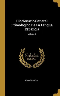 Diccionario General Etimológico de la Lengua Española, Vol. 1 (Classic Reprint)