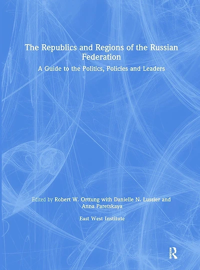 the Republics and Regions of Russian Federation: A Guide to Politics, Policies Leaders: Leaders