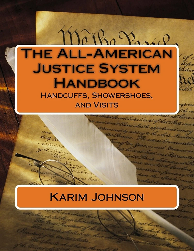 The All-american Justice System Handbook: Handcuffs, Showershoes, And Visits