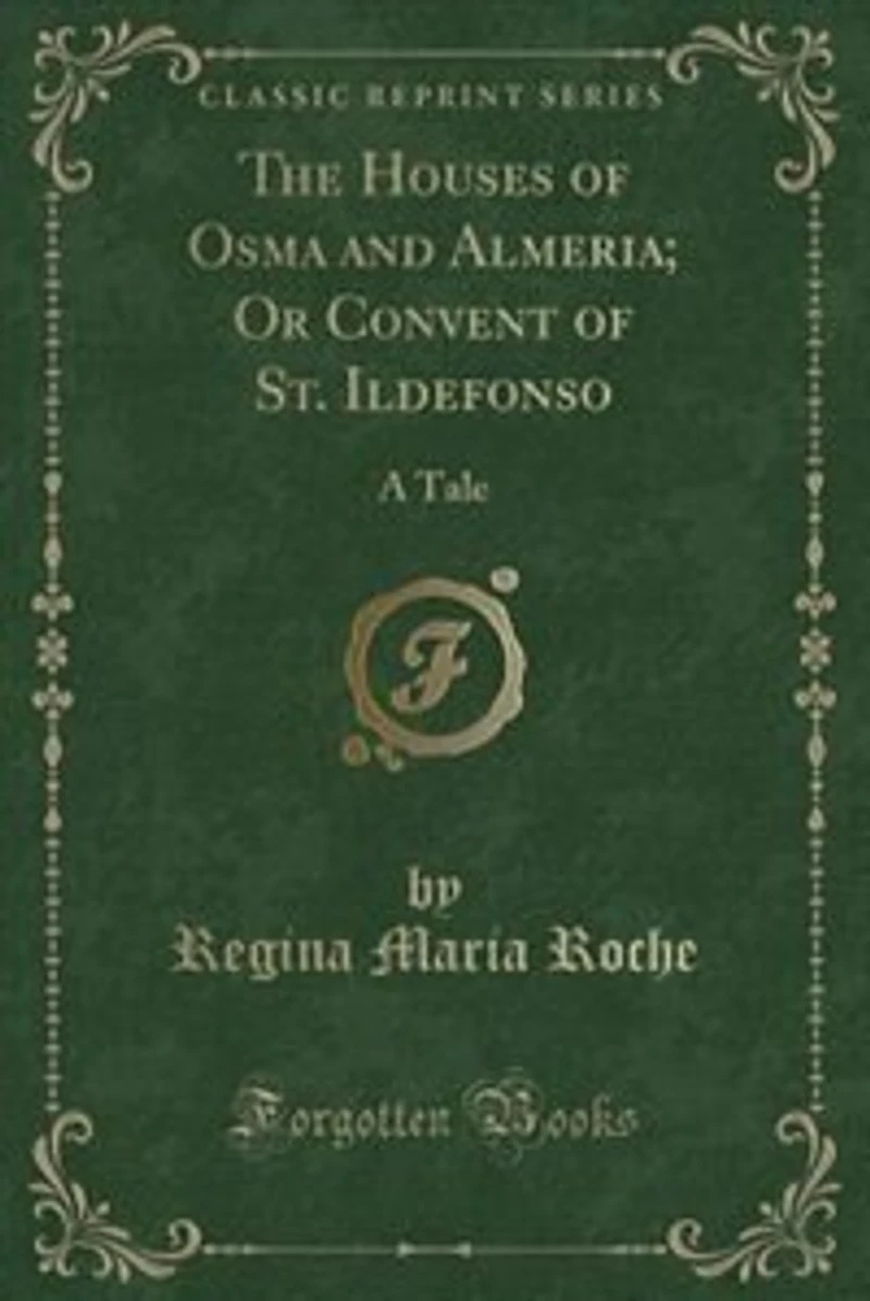 The Houses of Osma and Almeria; Or Convent St. Ildefonso: A Tale (Classic Reprint)
