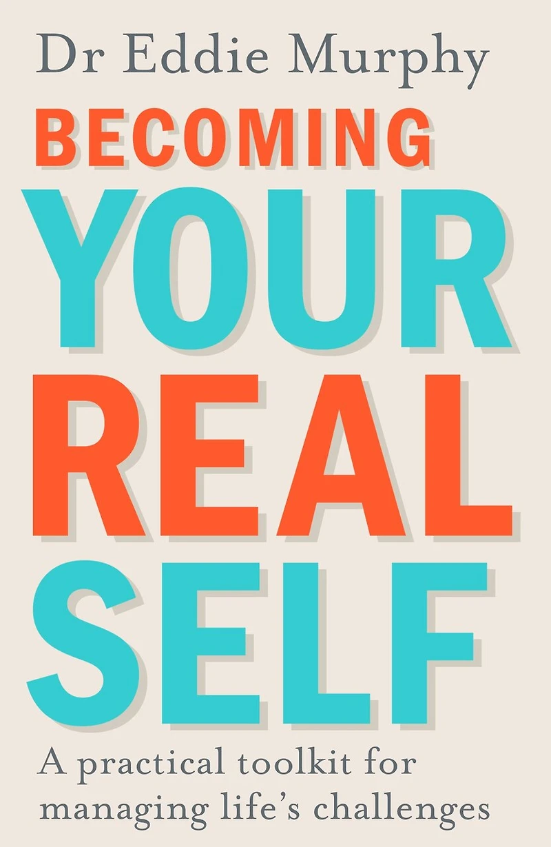 Becoming Your Real Self: A Practical Toolkit For Managing Life's Challenges