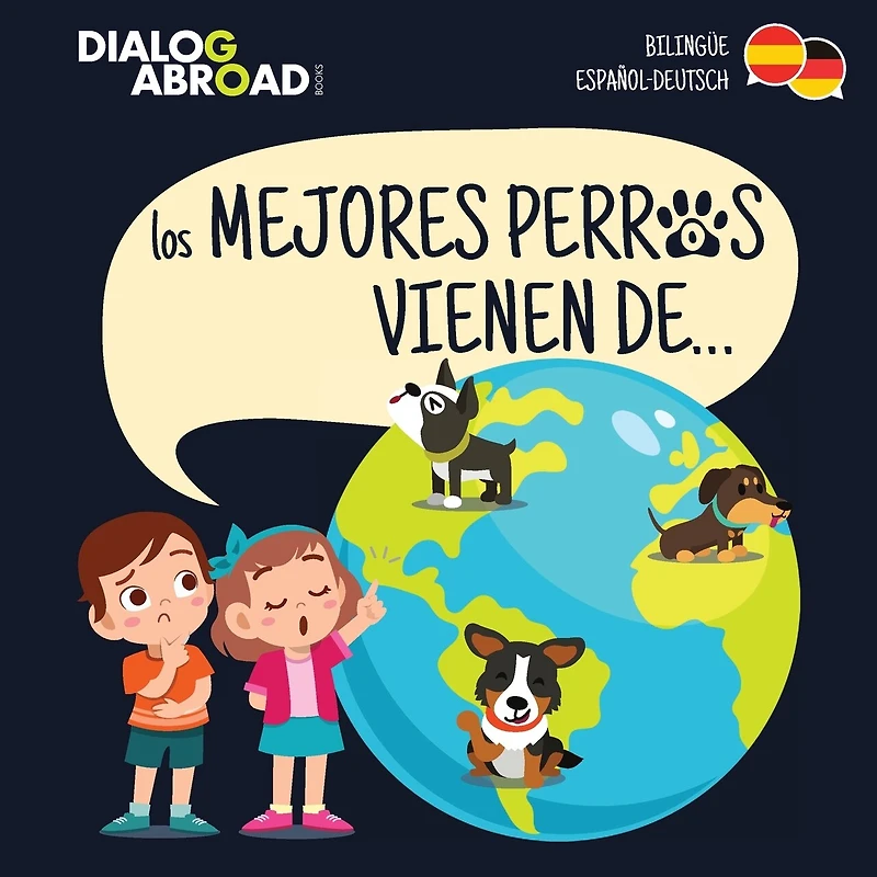 Los Mejores Perros Vienen De... (bilingüe Español-deutsch): Una Búsqueda Global Para Encontrar A La Raza De Perro Perfecta