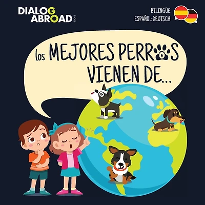 Los Mejores Perros Vienen De... (bilingüe Español-deutsch): Una Búsqueda Global Para Encontrar A La Raza De Perro Perfecta