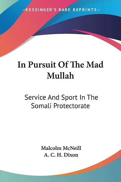 In Pursuit Of The Mad Mullah: Service And Sport In The Somali Protectorate