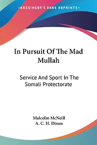 In Pursuit Of The Mad Mullah: Service And Sport In The Somali Protectorate