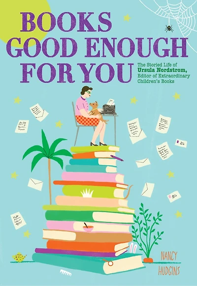 Books Good Enough for You: The Storied Life of Ursula Nordstrom